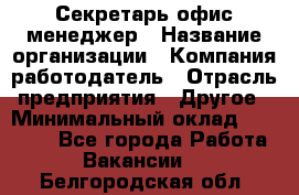 Секретарь/офис-менеджер › Название организации ­ Компания-работодатель › Отрасль предприятия ­ Другое › Минимальный оклад ­ 19 000 - Все города Работа » Вакансии   . Белгородская обл.